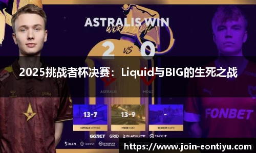 2025挑战者杯决赛：Liquid与BIG的生死之战