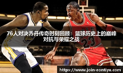 76人对决乔丹传奇时刻回顾：篮球历史上的巅峰对抗与荣耀之战